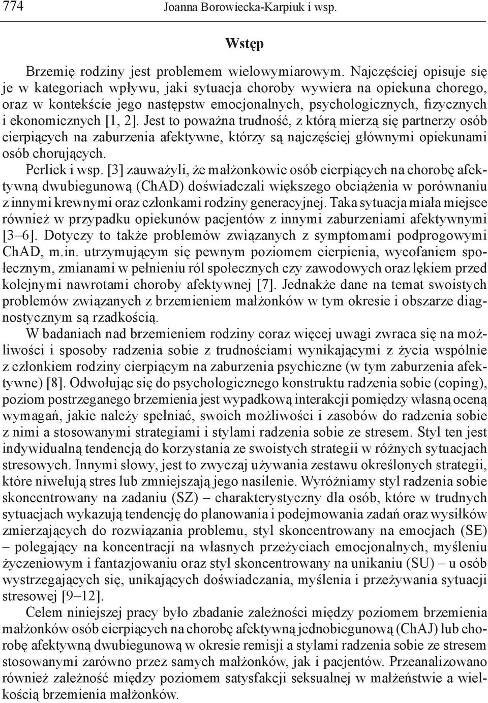 Jest to poważna trudność, z którą mierzą się partnerzy osób cierpiących na zaburzenia afektywne, którzy są najczęściej głównymi opiekunami osób chorujących. Perlick i wsp.