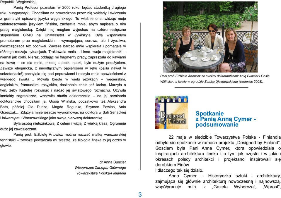 Dzięki niej mogłam wyjechać na czteromiesięczne stypendium CIMO na Uniwersytet w Jyväskylä. Była wspaniałym promotorem prac magisterskich wymagająca, surowa, ale i życzliwa, nieszczędząca też pochwał.