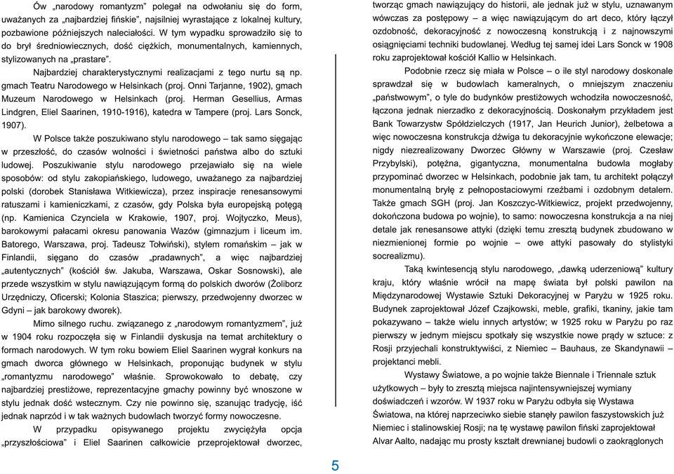 Podobnie rzecz się miała w Polsce o ile styl narodowy doskonale sprawdzał się w budowlach kameralnych, o mniejszym znaczeniu państwowym, o tyle do budynków prestiżowych wchodziła nowoczesność,