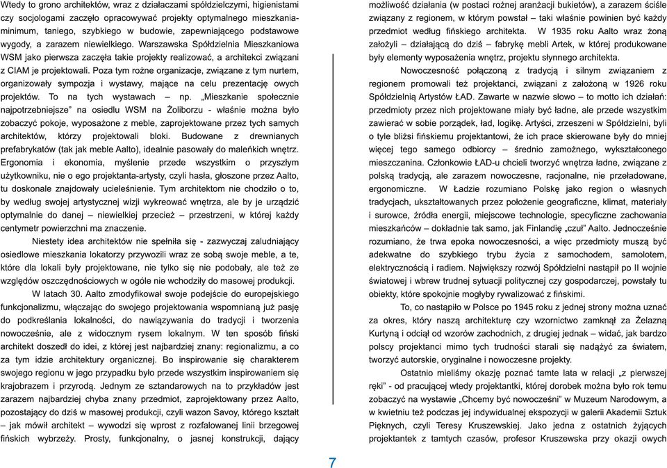 Poza tym rożne organizacje, związane z tym nurtem, organizowały sympozja i wystawy, mające na celu prezentację owych projektów. To na tych wystawach np.