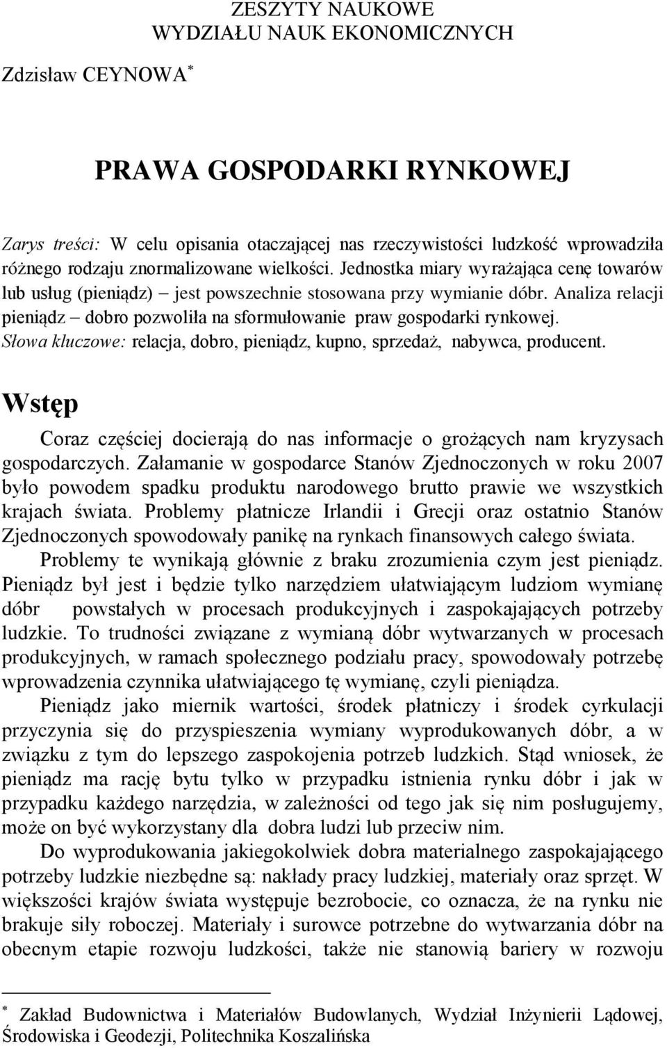 Analiza relacji pieniądz dobro pozwoliła na sformułowanie praw gospodarki rynkowej. Słowa kluczowe: relacja, dobro, pieniądz, kupno, sprzedaż, nabywca, producent.