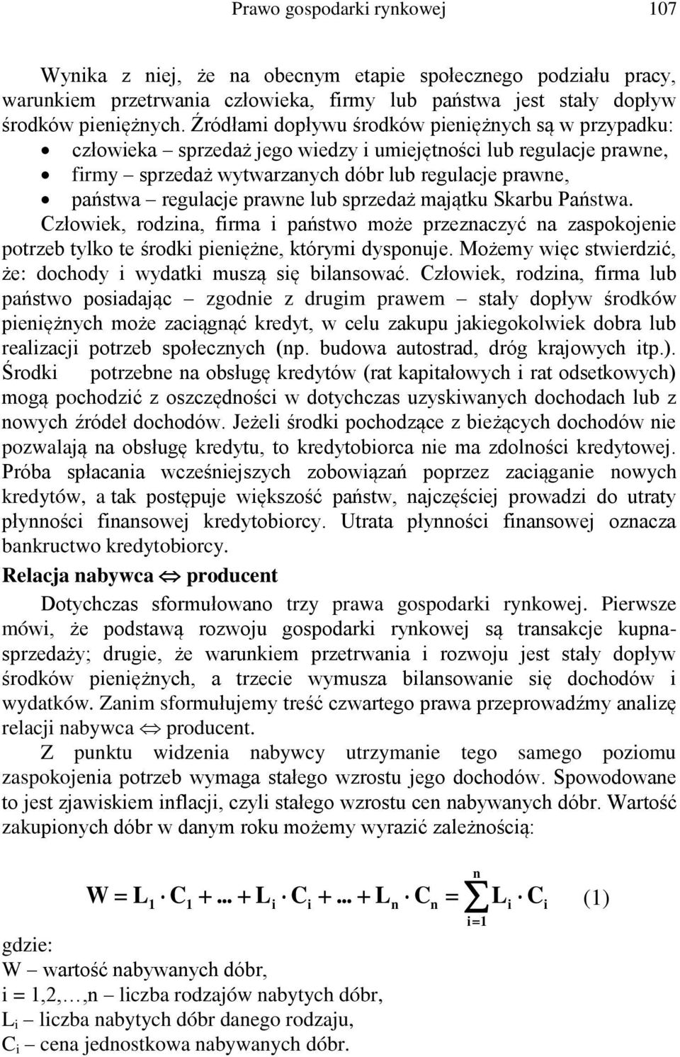 prawne lub sprzedaż majątku Skarbu Państwa. Człowiek, rodzina, firma i państwo może przeznaczyć na zaspokojenie potrzeb tylko te środki pieniężne, którymi dysponuje.