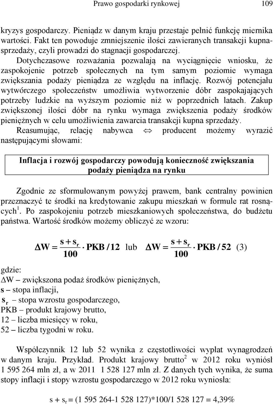 Dotychczasowe rozważania pozwalają na wyciągnięcie wniosku, że zaspokojenie potrzeb społecznych na tym samym poziomie wymaga zwiększania podaży pieniądza ze względu na inflację.