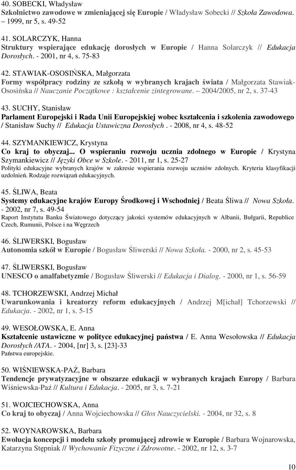 STAWIAK-OSOSIŃSKA, Małgorzata Formy współpracy rodziny ze szkołą w wybranych krajach świata / Małgorzata Stawiak- Ososińska // Nauczanie Początkowe : kształcenie zintegrowane. 2004/2005, nr 2, s.