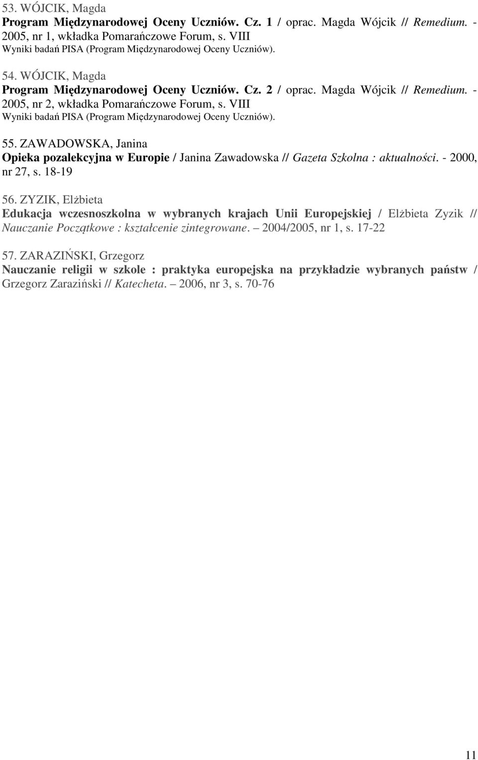 - 2005, nr 2, wkładka Pomarańczowe Forum, s. VIII Wyniki badań PISA (Program Międzynarodowej Oceny Uczniów). 55.