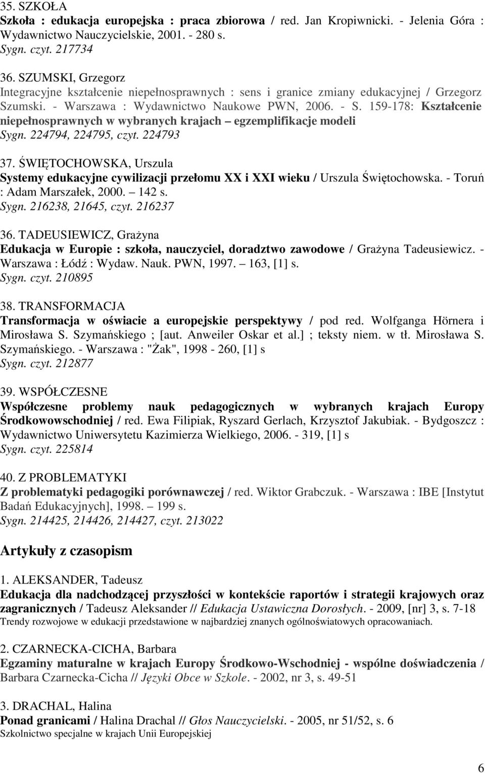 159-178: Kształcenie niepełnosprawnych w wybranych krajach egzemplifikacje modeli Sygn. 224794, 224795, czyt. 224793 37.