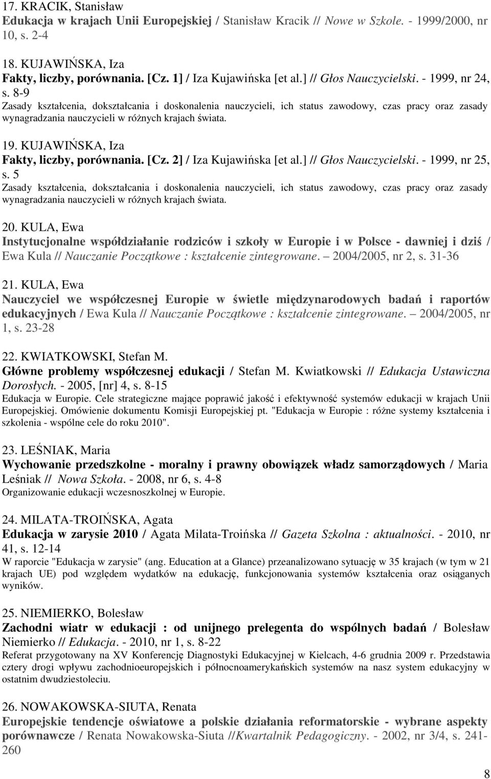 8-9 Zasady kształcenia, dokształcania i doskonalenia nauczycieli, ich status zawodowy, czas pracy oraz zasady wynagradzania nauczycieli w różnych krajach świata. 19.