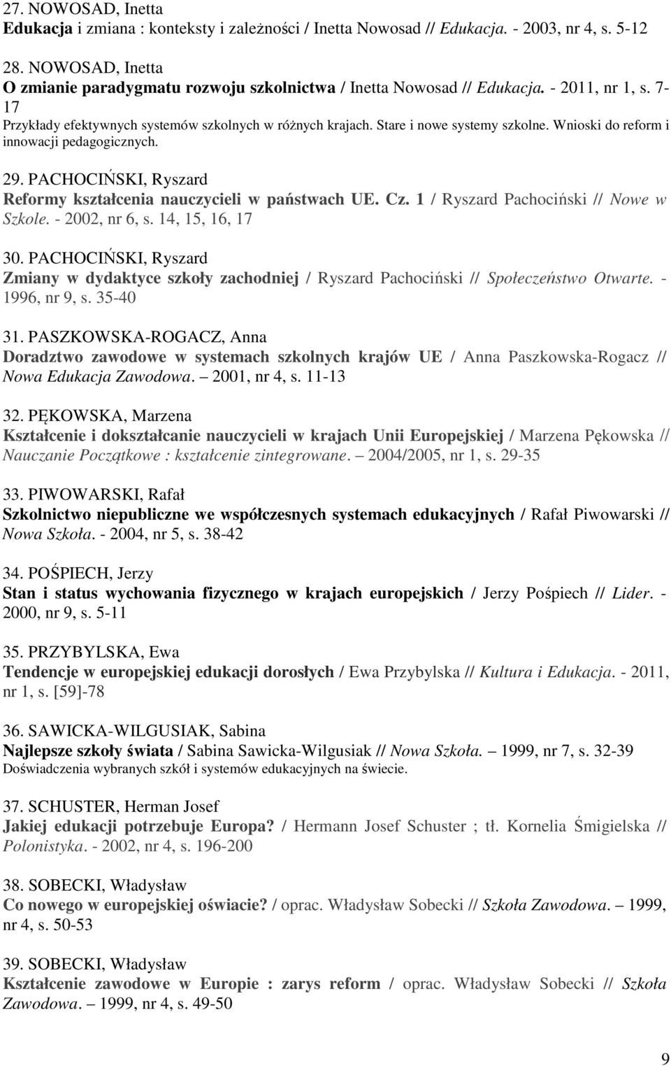 Wnioski do reform i innowacji pedagogicznych. 29. PACHOCIŃSKI, Ryszard Reformy kształcenia nauczycieli w państwach UE. Cz. 1 / Ryszard Pachociński // Nowe w Szkole. - 2002, nr 6, s. 14, 15, 16, 17 30.