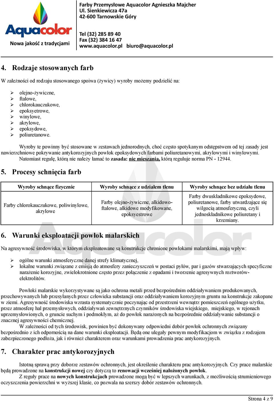 Wyroby te powinny być stosowane w zestawach jednorodnych, choć często spotykanym odstępstwem od tej zasady jest nawierzchniowe pokrywanie antykorozyjnych powłok epoksydowych farbami poliuretanowymi,