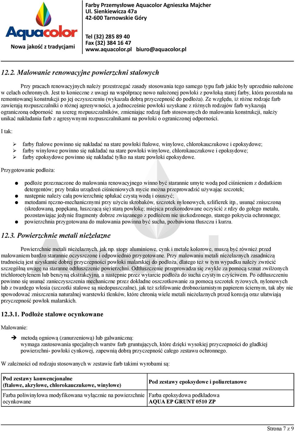 Ze względu, iż różne rodzaje farb zawierają rozpuszczalniki o różnej agresywności, a jednocześnie powłoki uzyskane z różnych rodzajów farb wykazują ograniczoną odporność na szereg rozpuszczalników,