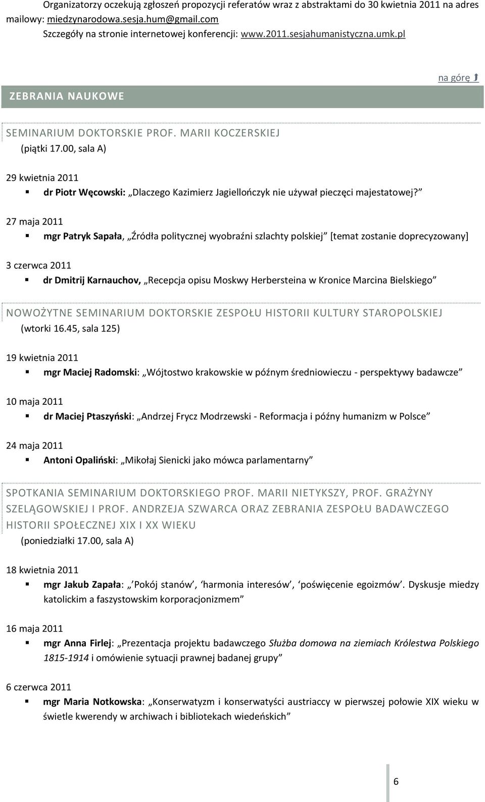 00, sala A) 29 kwietnia 2011 dr Piotr Węcowski: Dlaczego Kazimierz Jagiellooczyk nie używał pieczęci majestatowej?