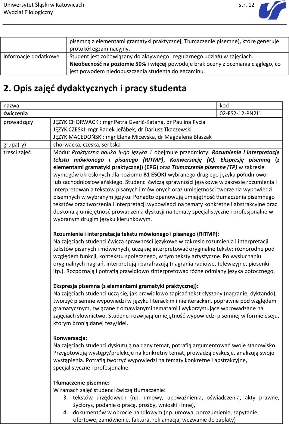 Nieobecność na poziomie 50% i więcej powoduje brak oceny z oceniania ciągłego, co jest powodem niedopuszczenia studenta do egzaminu. 2.