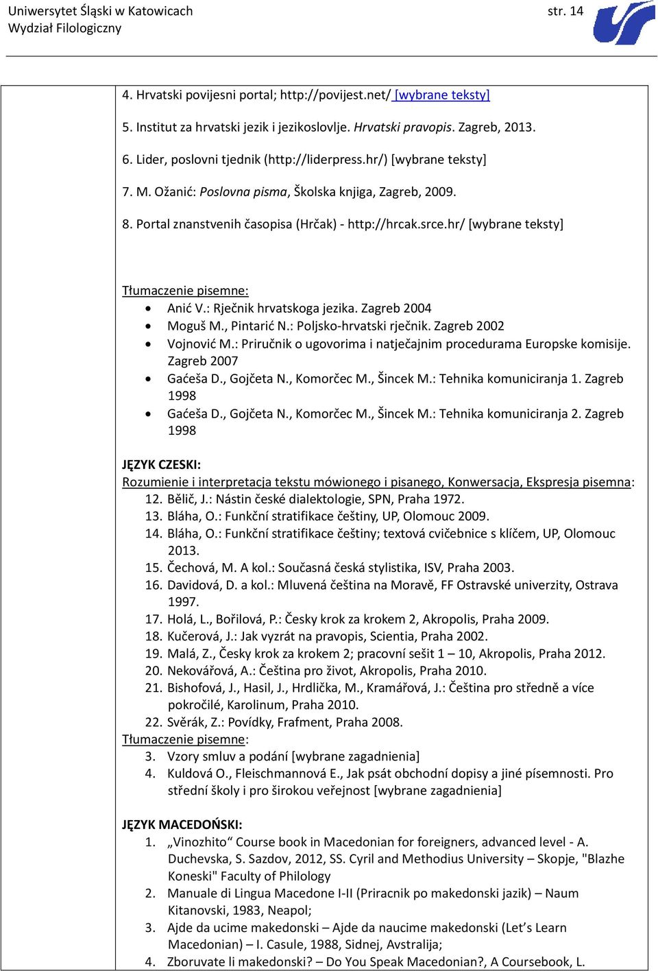 hr/ [wybrane teksty] Tłumaczenie pisemne: Anić V.: Rječnik hrvatskoga jezika. Zagreb 2004 Moguš M., Pintarić N.: Poljsko-hrvatski rječnik. Zagreb 2002 Vojnović M.