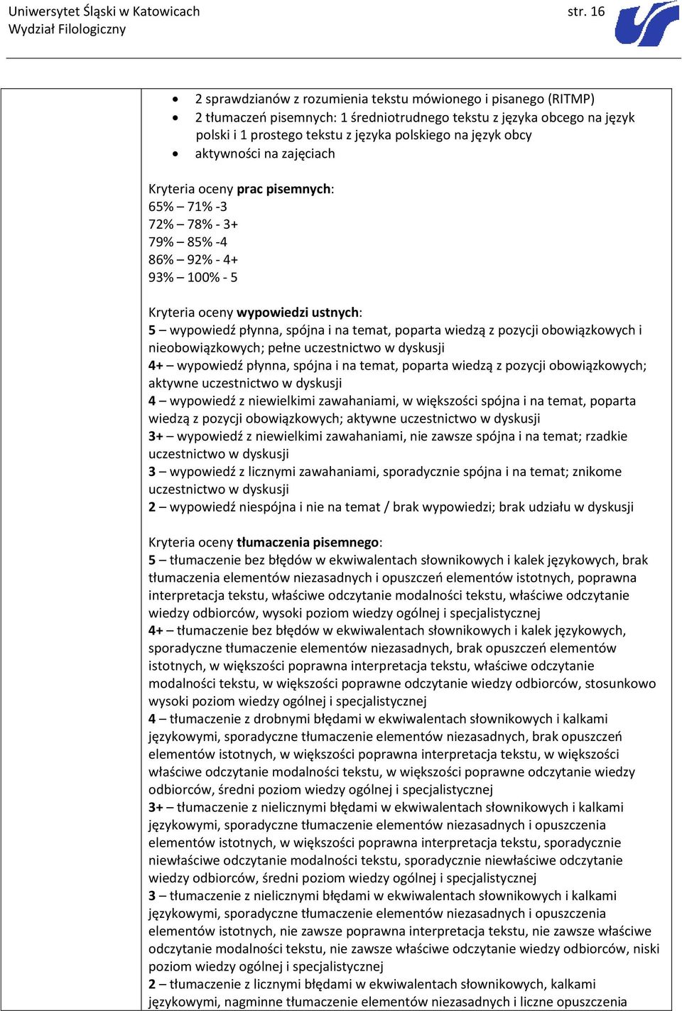 aktywności na zajęciach Kryteria oceny prac pisemnych: 65% 71% -3 72% 78% - 3+ 79% 85% -4 86% 92% - 4+ 93% 100% - 5 Kryteria oceny wypowiedzi ustnych: 5 wypowiedź płynna, spójna i na temat, poparta