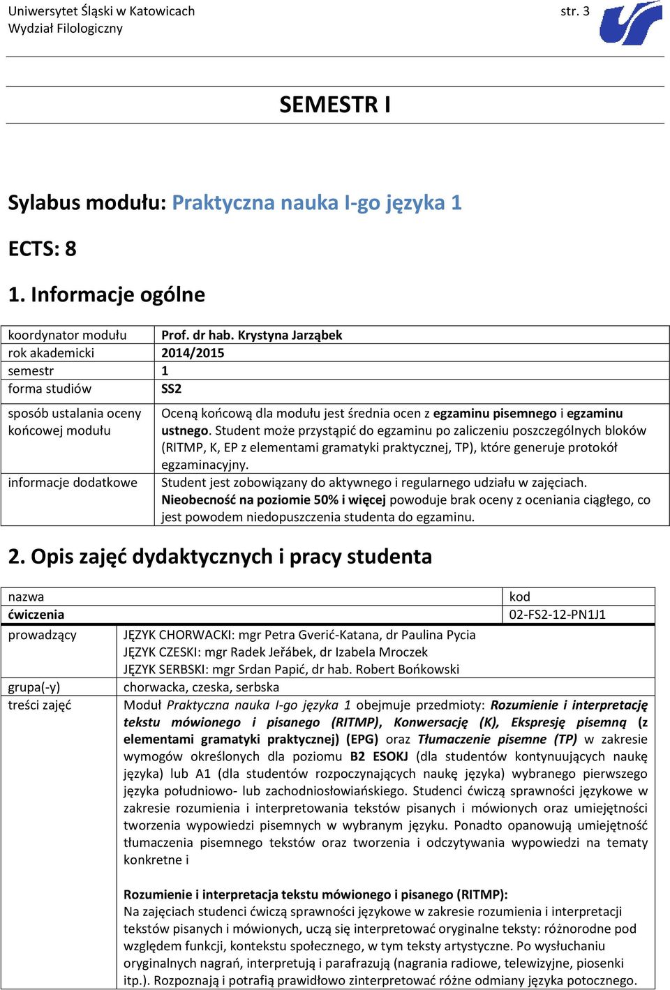 Student może przystąpić do egzaminu po zaliczeniu poszczególnych bloków (RITMP, K, EP z elementami gramatyki praktycznej, TP), które generuje protokół egzaminacyjny.