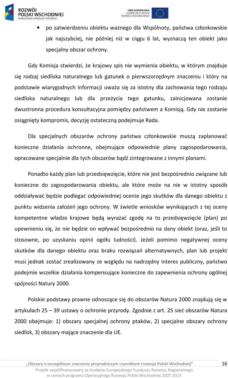 uważa się za istotny dla zachowania tego rodzaju siedliska naturalnego lub dla przeżycia tego gatunku, zainicjowana zostanie dwustronna procedura konsultacyjna pomiędzy państwem a Komisją.