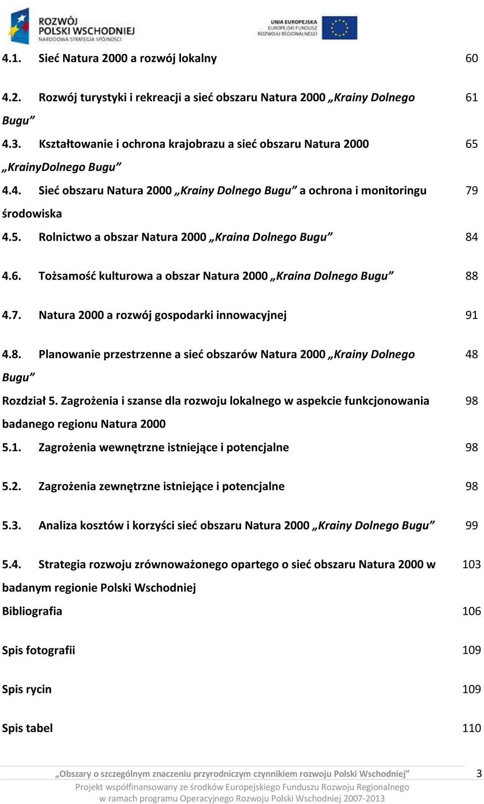 6. Tożsamość kulturowa a obszar Natura 2000 Kraina Dolnego Bugu 88 4.7. Natura 2000 a rozwój gospodarki innowacyjnej 91 4.8. Planowanie przestrzenne a sieć obszarów Natura 2000 Krainy Dolnego 48 Bugu Rozdział 5.