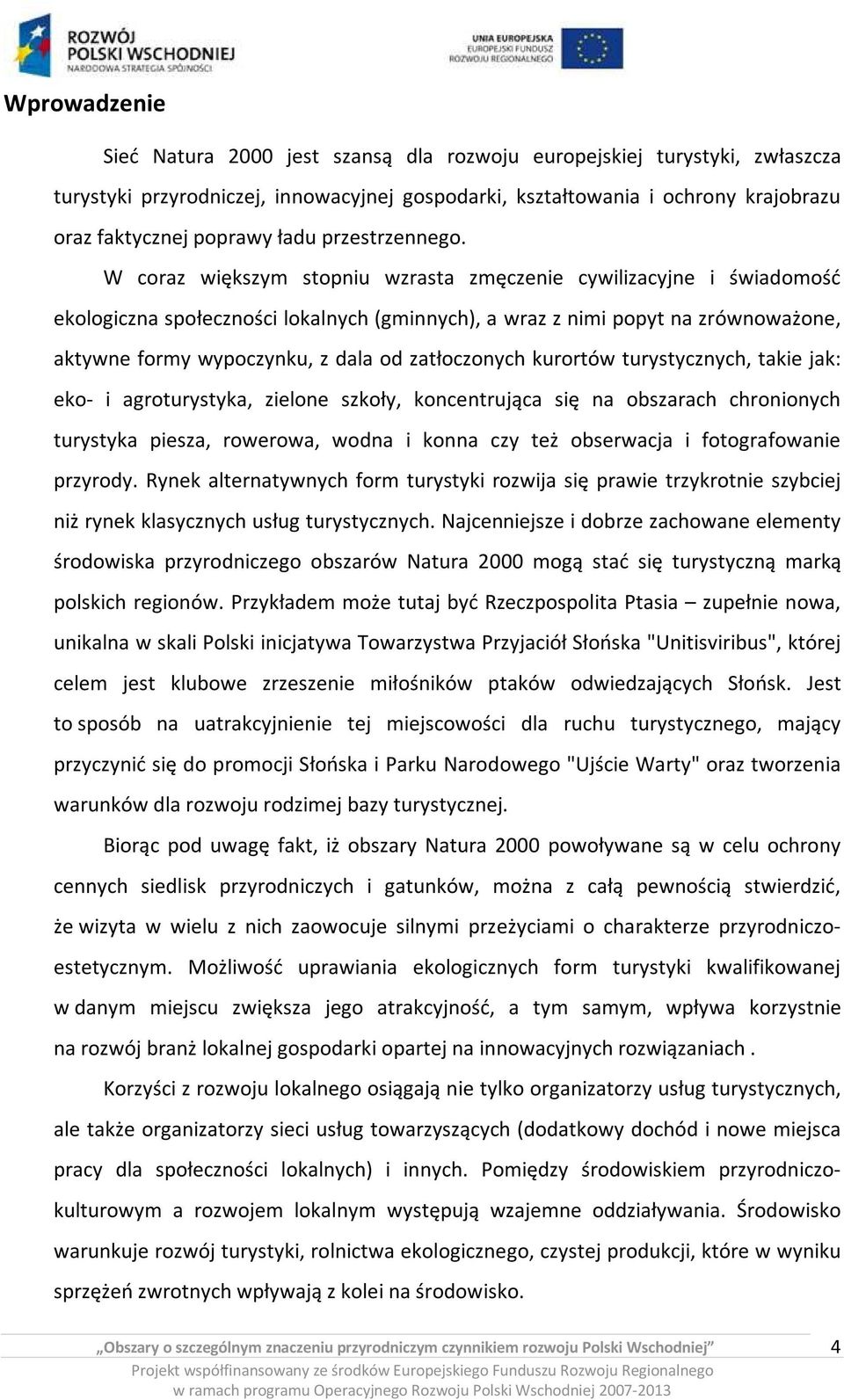 W coraz większym stopniu wzrasta zmęczenie cywilizacyjne i świadomość ekologiczna społeczności lokalnych (gminnych), a wraz z nimi popyt na zrównoważone, aktywne formy wypoczynku, z dala od