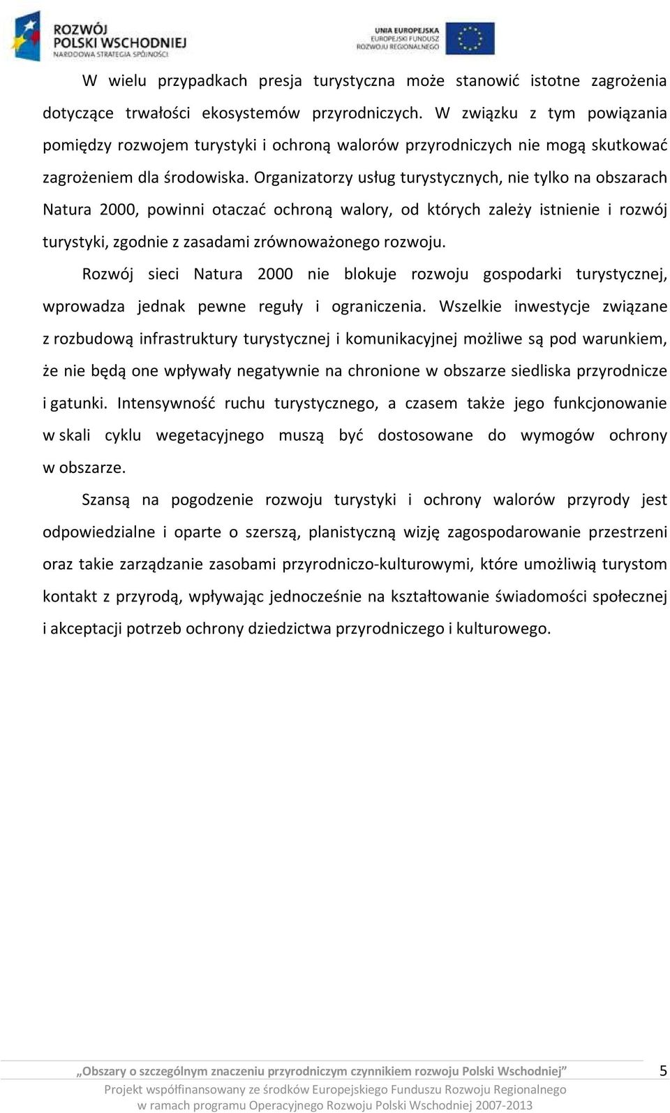 Organizatorzy usług turystycznych, nie tylko na obszarach Natura 2000, powinni otaczać ochroną walory, od których zależy istnienie i rozwój turystyki, zgodnie z zasadami zrównoważonego rozwoju.