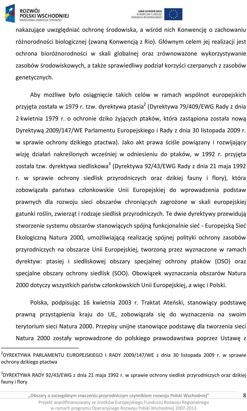 genetycznych. Aby możliwe było osiągnięcie takich celów w ramach wspólnot europejskich przyjęta została w 1979 r. tzw. dyrektywa ptasia 2 (Dyrektywa 79/409/EWG Rady z dnia 2 kwietnia 1979 r.