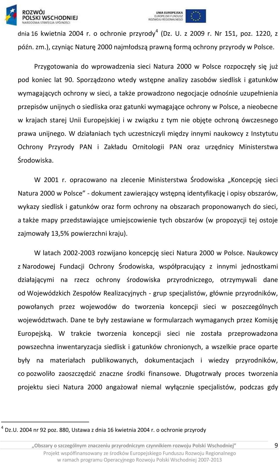 Sporządzono wtedy wstępne analizy zasobów siedlisk i gatunków wymagających ochrony w sieci, a także prowadzono negocjacje odnośnie uzupełnienia przepisów unijnych o siedliska oraz gatunki wymagające