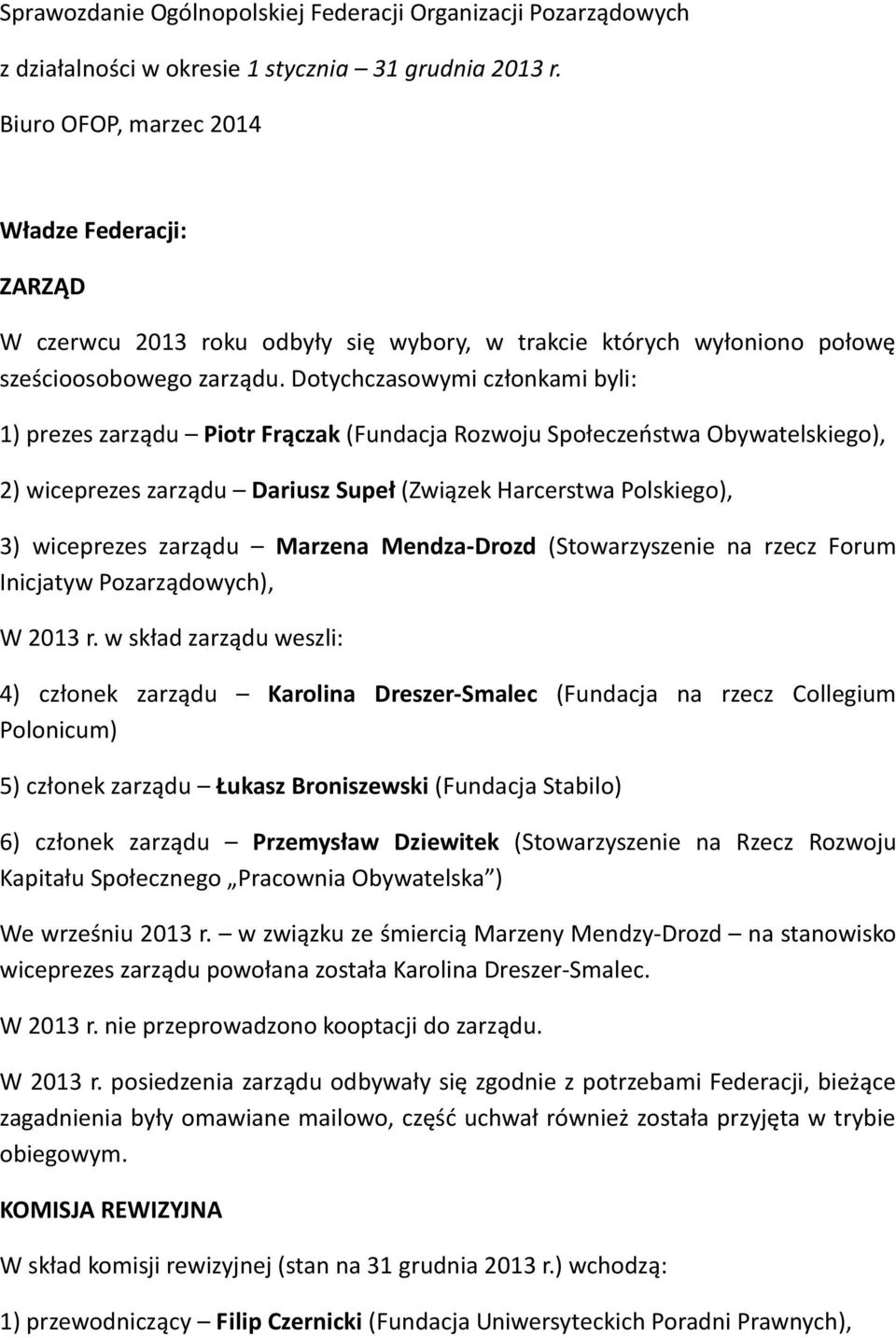 Dotychczasowymi członkami byli: 1) prezes zarządu Piotr Frączak (Fundacja Rozwoju Społeczeństwa Obywatelskiego), 2) wiceprezes zarządu Dariusz Supeł (Związek Harcerstwa Polskiego), 3) wiceprezes