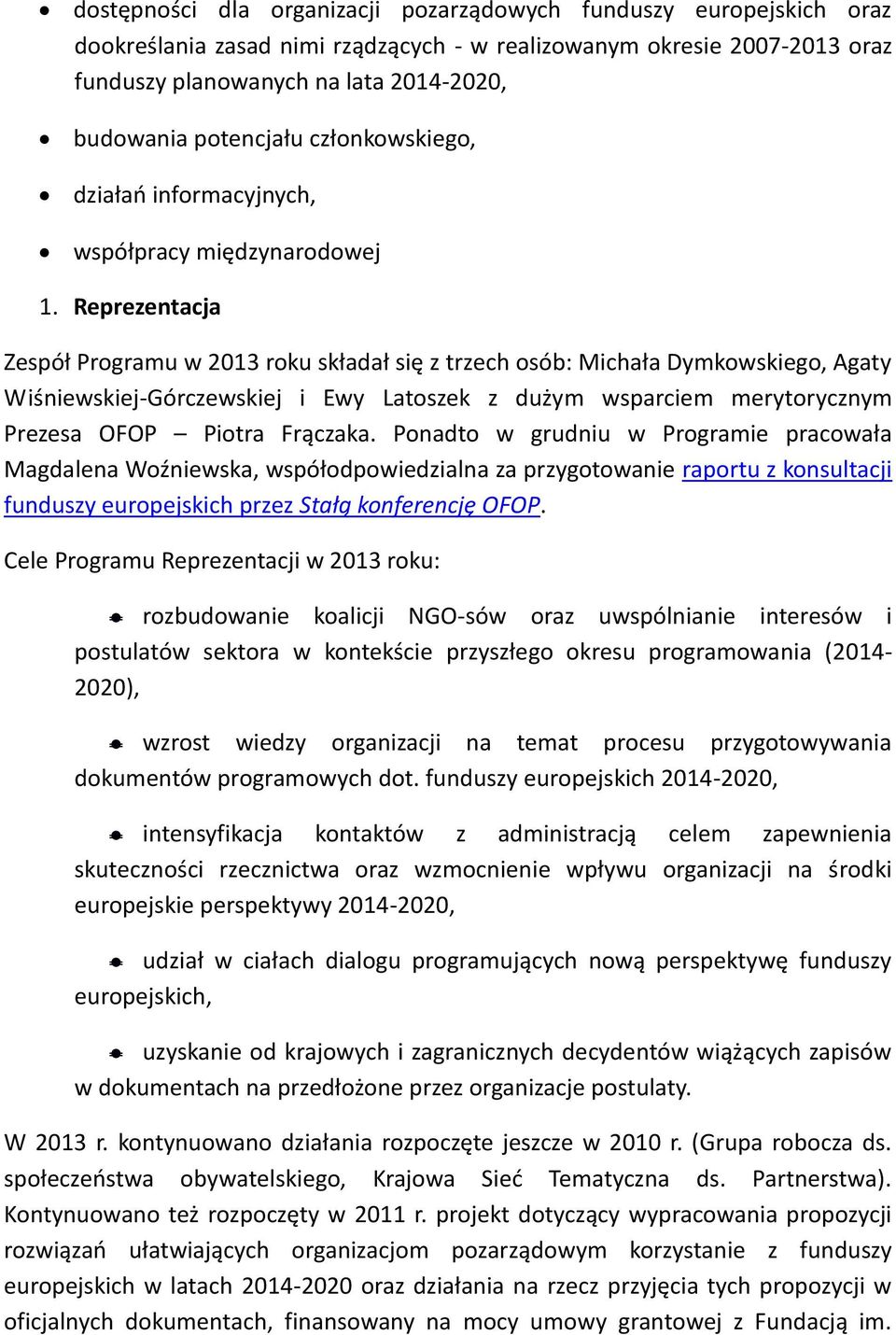 Reprezentacja Zespół Programu w 2013 roku składał się z trzech osób: Michała Dymkowskiego, Agaty Wiśniewskiej-Górczewskiej i Ewy Latoszek z dużym wsparciem merytorycznym Prezesa OFOP Piotra Frączaka.