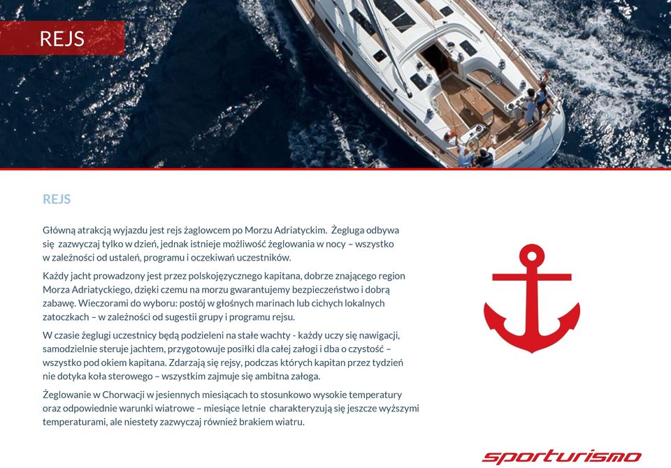 Każdy jacht prowadzony jest przez polskojęzycznego kapitana, dobrze znającego region Morza Adriatyckiego, dzięki czemu na morzu gwarantujemy bezpieczeństwo i dobrą zabawę.