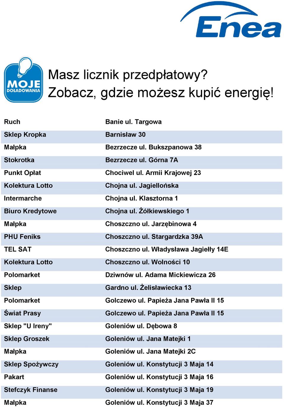 Stargardzka 39A Choszczno ul. Władysława Jagiełły 14E Choszczno ul. Wolności 10 Polomarket Dziwnów ul. Adama Mickiewicza 26 Sklep Gardno ul. Żelisławiecka 13 Polomarket Golczewo ul.