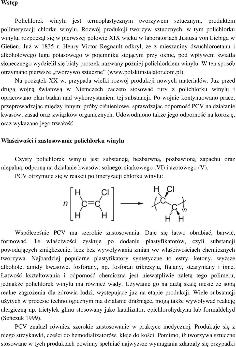 Henry Victor Regnault odkrył, że z mieszaniny dwuchloroetanu i alkoholowego ługu potasowego w pojemniku stojącym przy oknie, pod wpływem światła słonecznego wydzielił się biały proszek nazwany