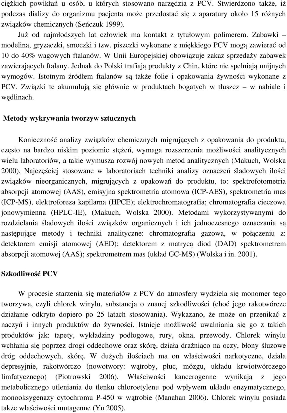 Już od najmłodszych lat człowiek ma kontakt z tytułowym polimerem. Zabawki modelina, gryzaczki, smoczki i tzw. piszczki wykonane z miękkiego PCV mogą zawierać od 10 do 40% wagowych ftalanów.