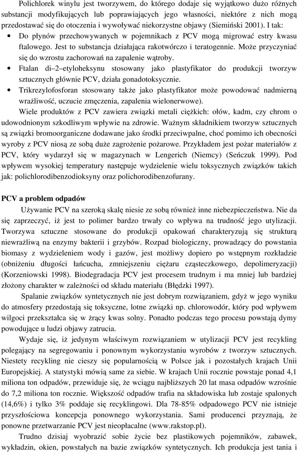 Może przyczyniać się do wzrostu zachorowań na zapalenie wątroby. Ftalan di 2 etyloheksynu stosowany jako plastyfikator do produkcji tworzyw sztucznych głównie PCV, działa gonadotoksycznie.