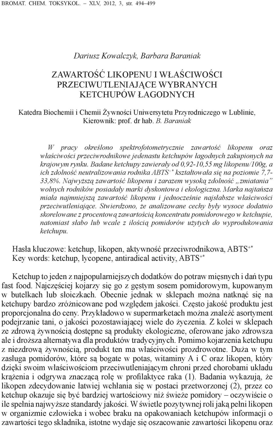 Lublinie, Kierownik: prof. dr hab. B. Baraniak W pracy określono spektrofotometrycznie zawartość likopenu oraz właściwości przeciwrodnikowe jedenastu ketchupów łagodnych zakupionych na krajowym rynku.