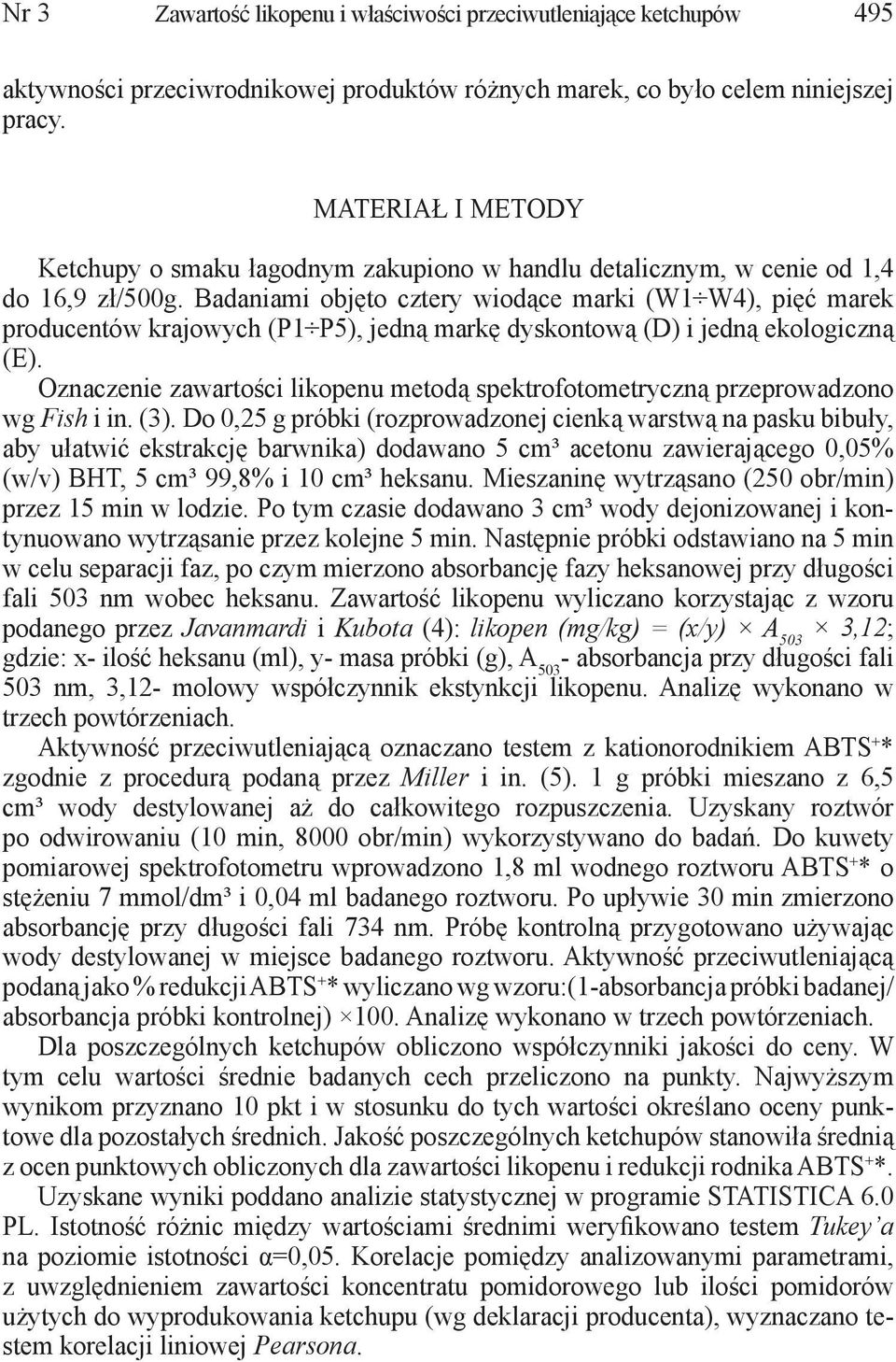 Badaniami objęto cztery wiodące marki (W1 W4), pięć marek producentów krajowych (P1 P5), jedną markę dyskontową (D) i jedną ekologiczną (E).