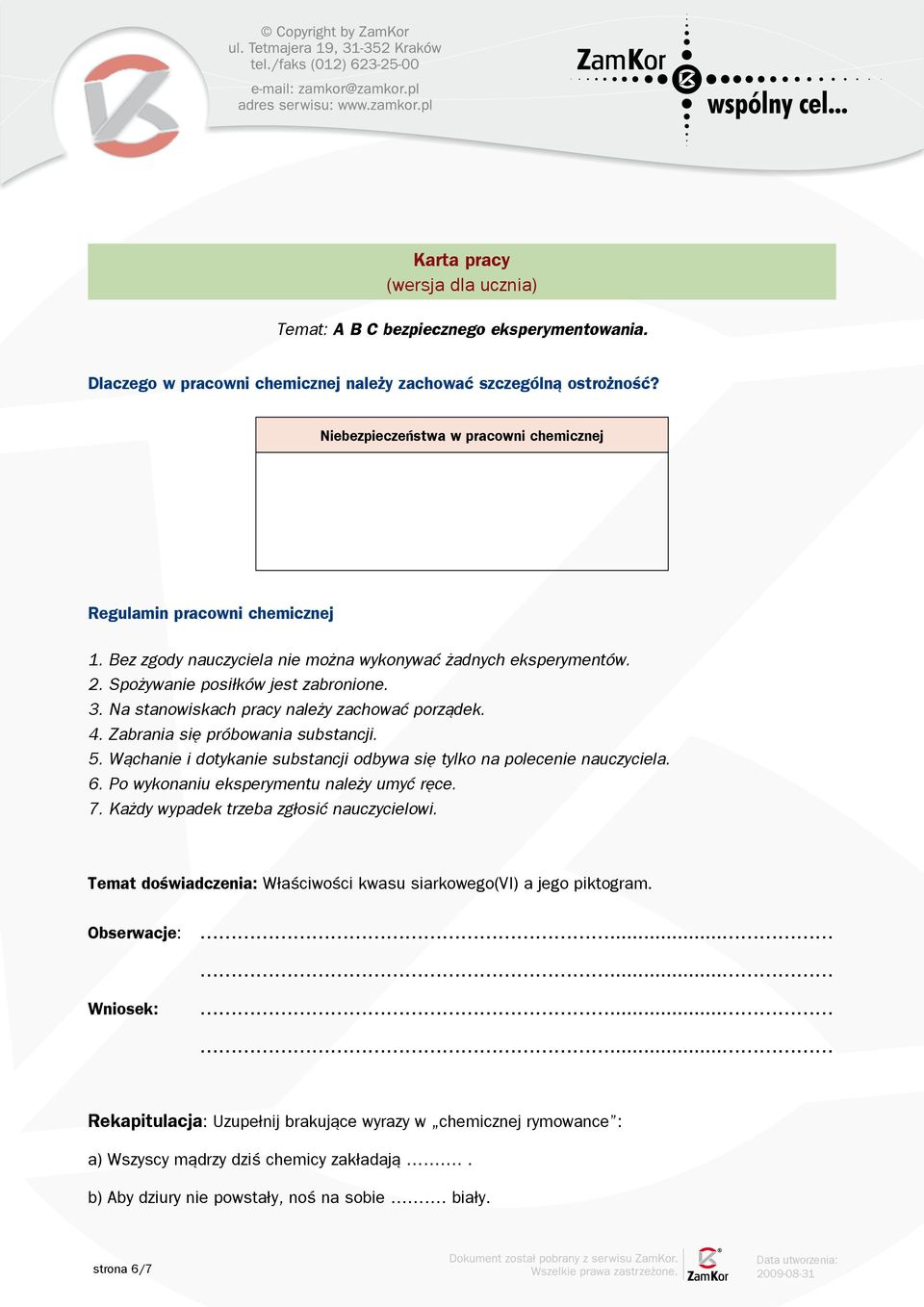 Na stanowiskach pracy należy zachować porządek. 4. Zabrania się próbowania substancji. 5. Wąchanie i dotykanie substancji odbywa się tylko na polecenie nauczyciela. 6.