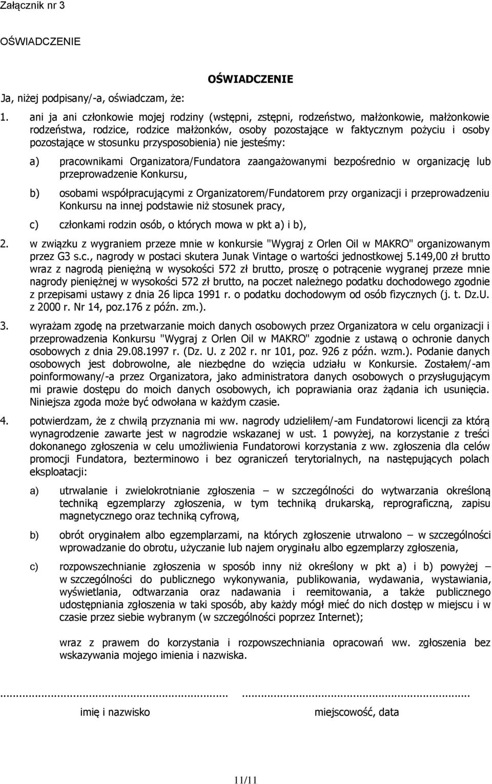 stosunku przysposobienia) nie jesteśmy: a) pracownikami Organizatora/Fundatora zaangażowanymi bezpośrednio w organizację lub przeprowadzenie Konkursu, b) osobami współpracującymi z