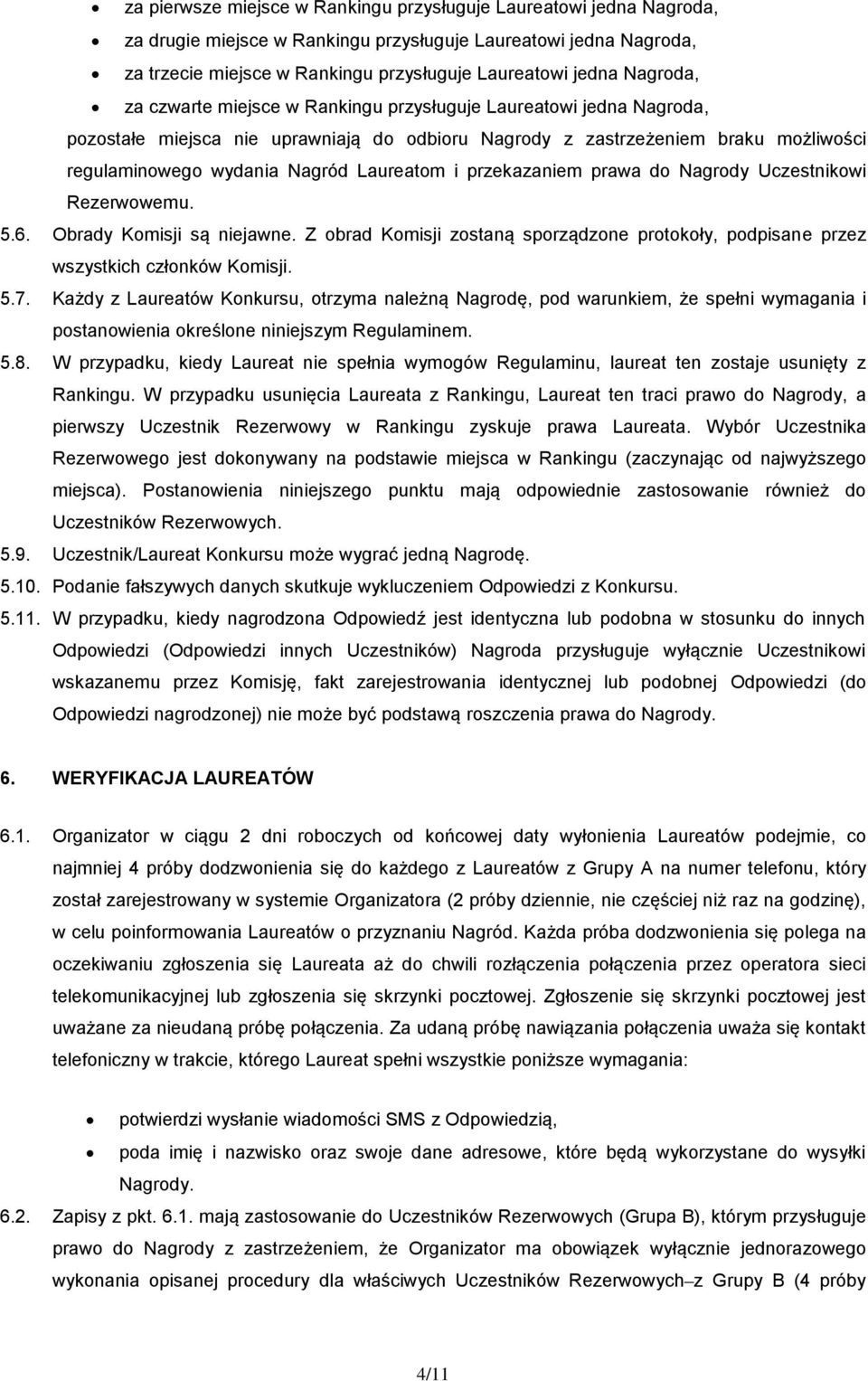 Laureatom i przekazaniem prawa do Nagrody Uczestnikowi Rezerwowemu. 5.6. Obrady Komisji są niejawne. Z obrad Komisji zostaną sporządzone protokoły, podpisane przez wszystkich członków Komisji. 5.7.