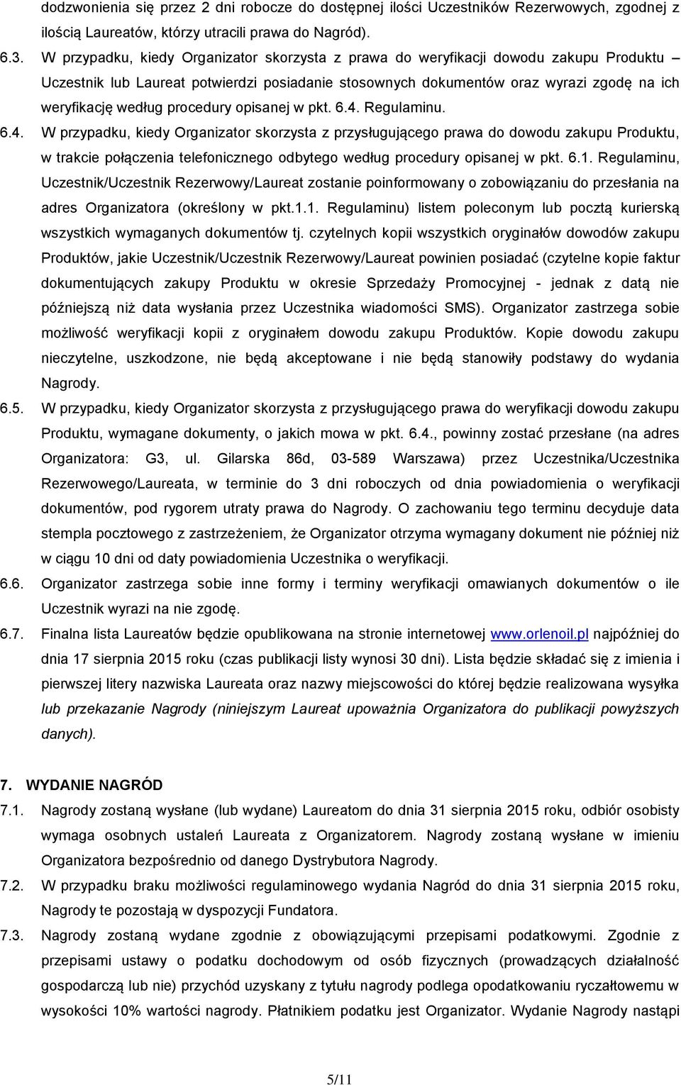 procedury opisanej w pkt. 6.4. Regulaminu. 6.4. W przypadku, kiedy Organizator skorzysta z przysługującego prawa do dowodu zakupu Produktu, w trakcie połączenia telefonicznego odbytego według procedury opisanej w pkt.