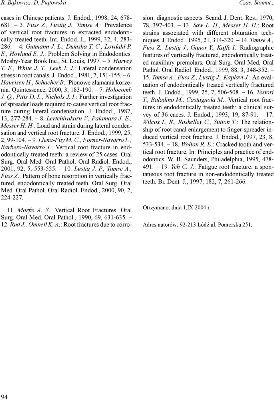 Mosby-Year Book Inc., St. Louis, 1997. 5. Harvey T. E., White J. T., Leeb I. J.: Lateral condensation stress in root canals. J. Endod., 1981, 7, 151-155. 6. Haueisen H., Schacher B.