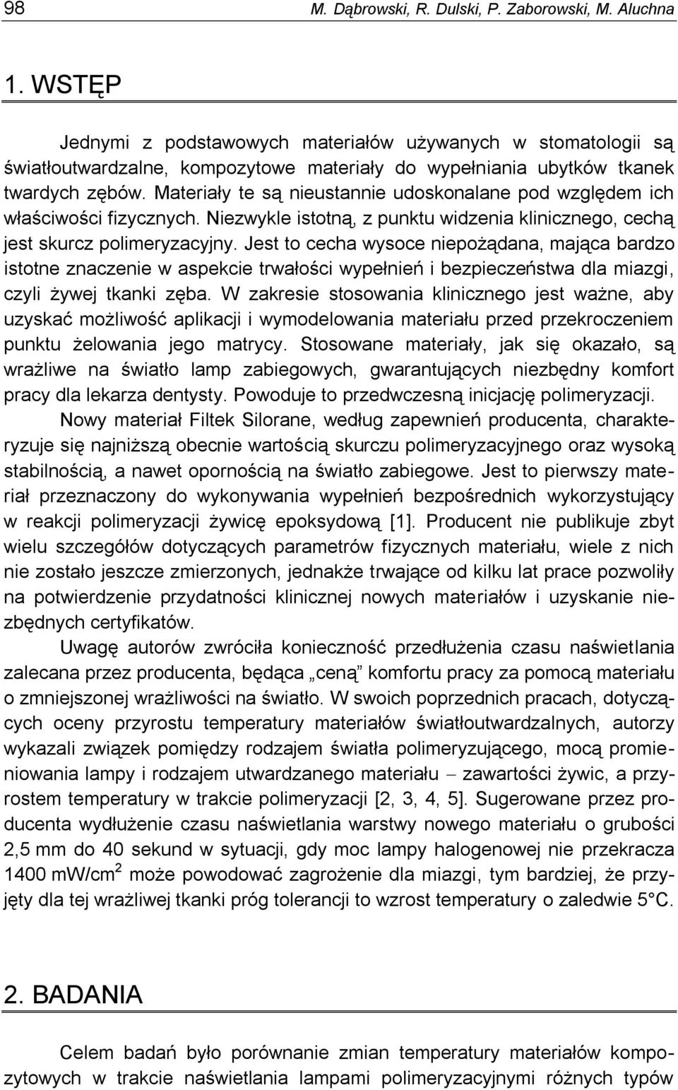 Materiały te są nieustannie udoskonalane pod względem ich właściwości fizycznych. Niezwykle istotną, z punktu widzenia klinicznego, cechą jest skurcz polimeryzacyjny.