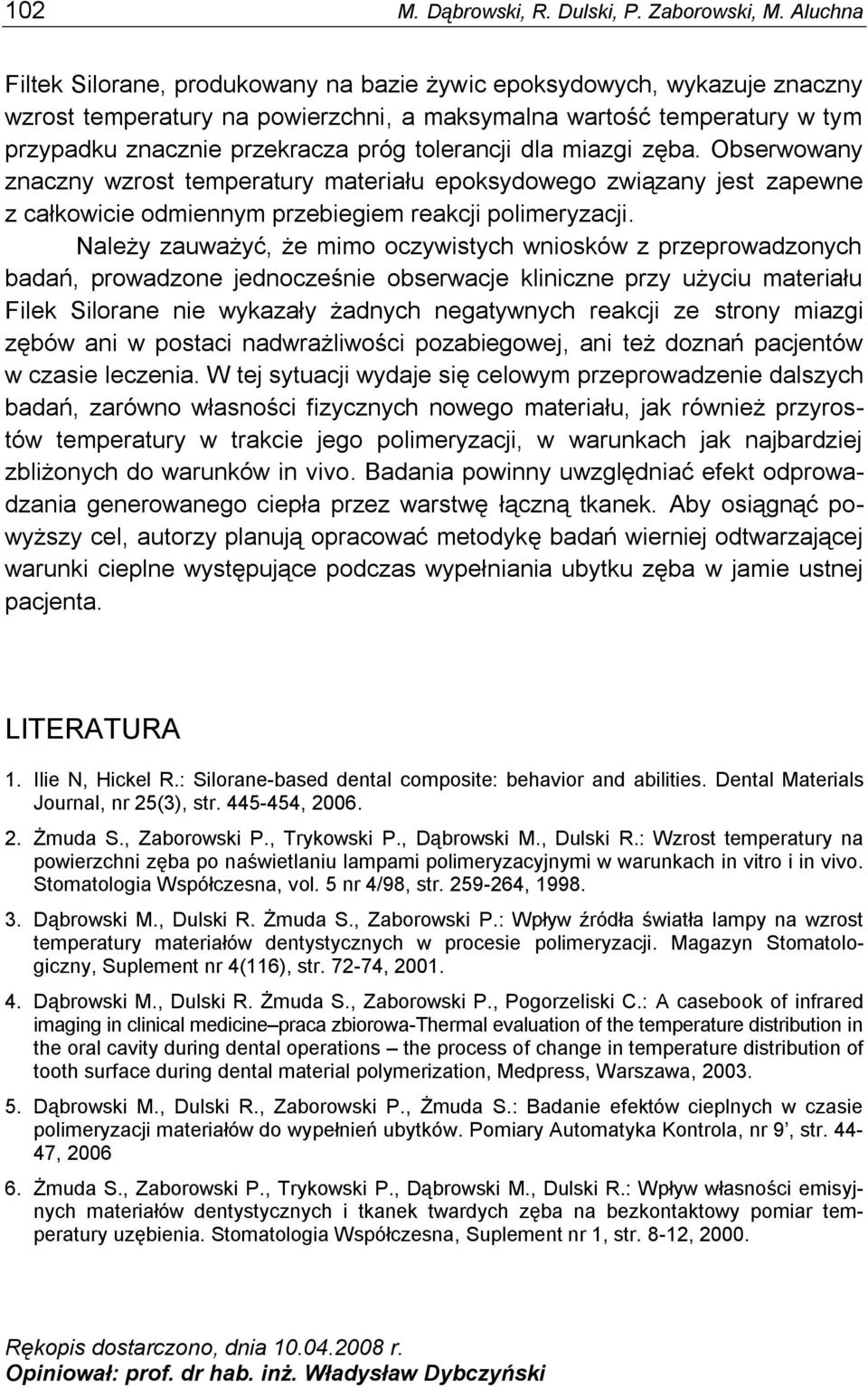 tolerancji dla miazgi zęba. Obserwowany znaczny wzrost temperatury materiału epoksydowego związany jest zapewne z całkowicie odmiennym przebiegiem reakcji polimeryzacji.