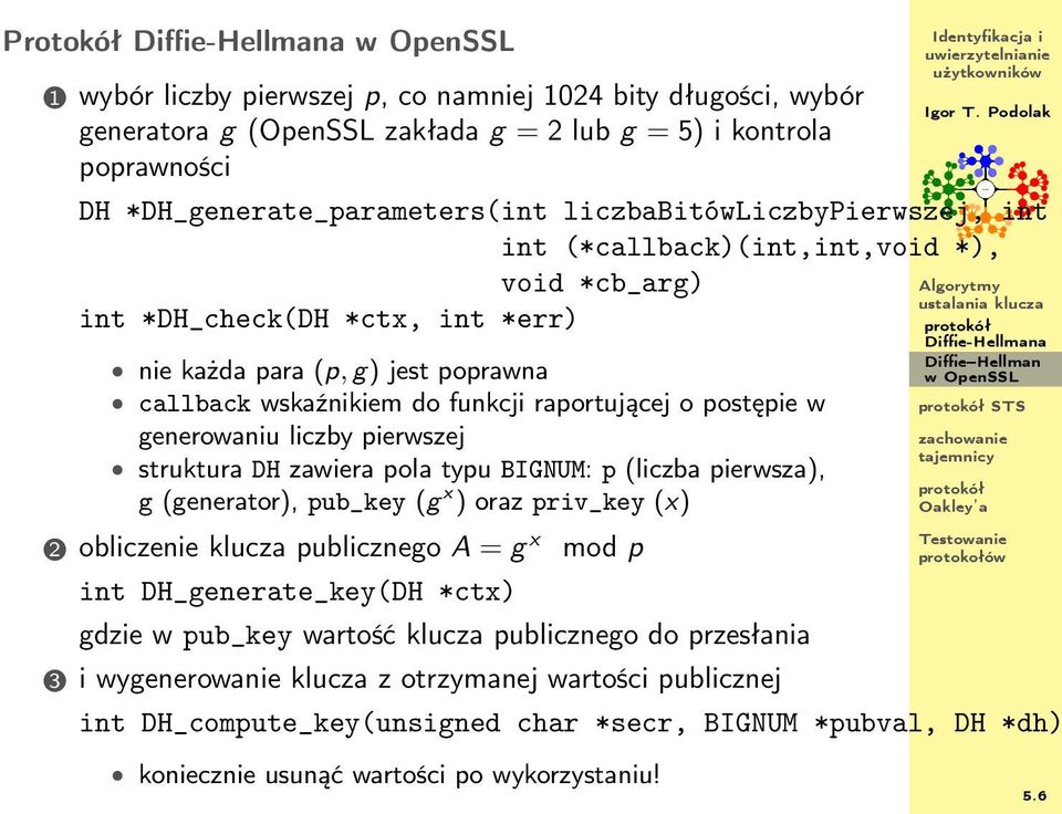 postępie w generowaniu liczby pierwszej struktura DH zawiera pola typu BIGNUM: p (liczba pierwsza), g (generator), pub_key (g x ) oraz priv_key (x) 2 obliczenie klucza publicznego A = g x mod p int