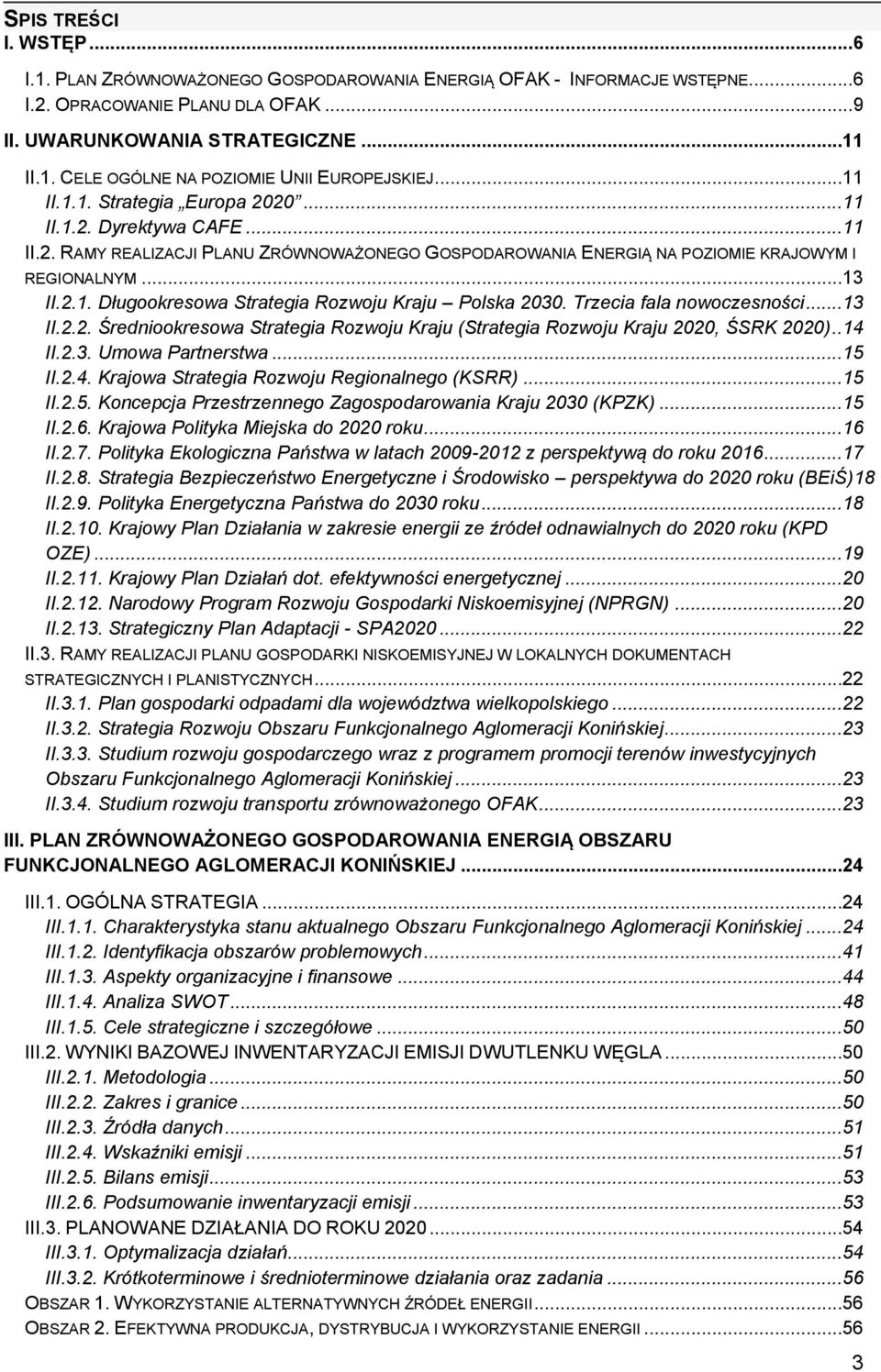 Trzecia fala nowoczesności...13 II.2.2. Średniookresowa Strategia Rozwoju Kraju (Strategia Rozwoju Kraju 2020, ŚSRK 2020)..14 II.2.3. Umowa Partnerstwa...15 II.2.4. Krajowa Strategia Rozwoju Regionalnego (KSRR).