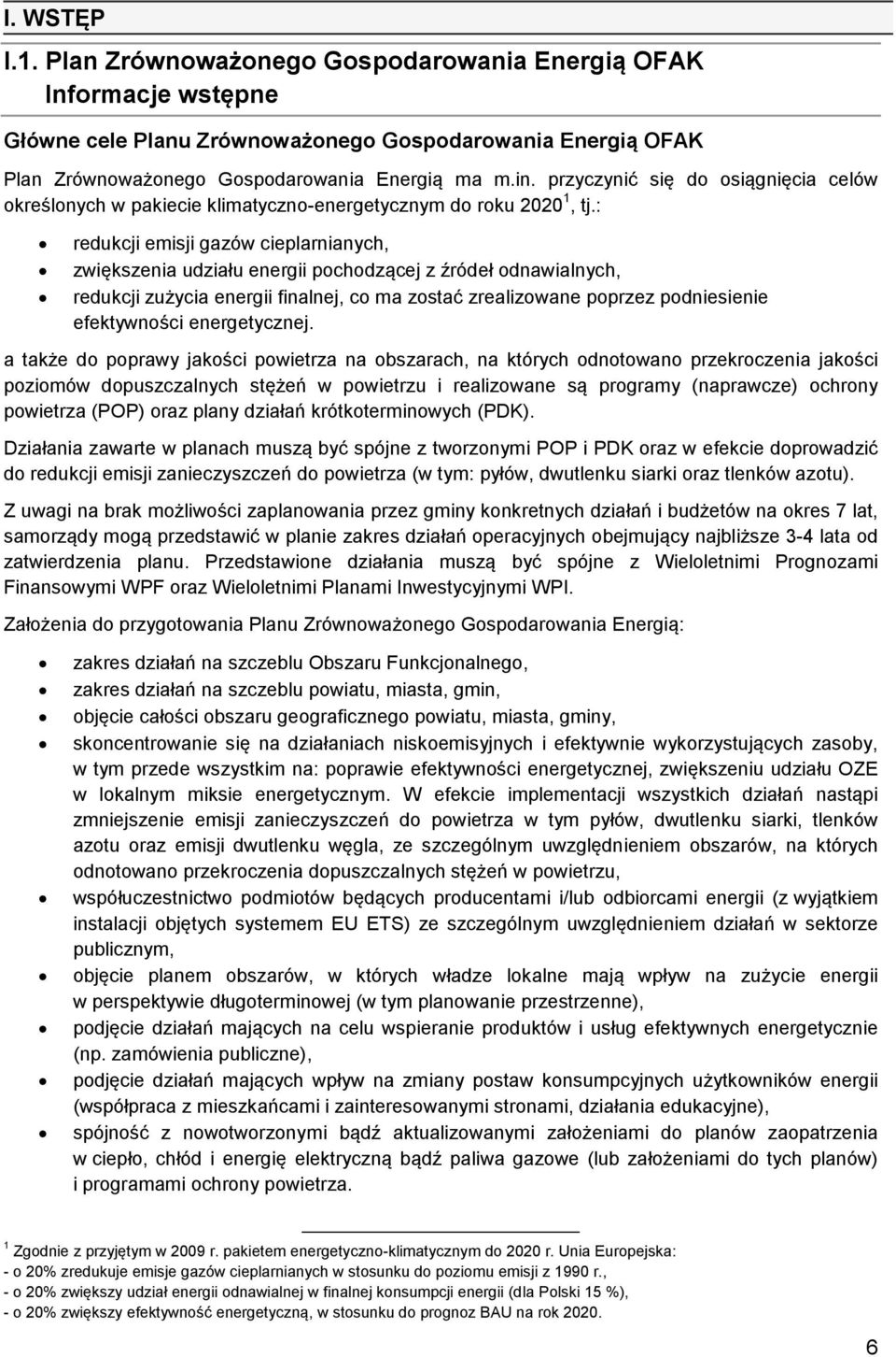 : redukcji emisji gazów cieplarnianych, zwiększenia udziału energii pochodzącej z źródeł odnawialnych, redukcji zużycia energii finalnej, co ma zostać zrealizowane poprzez podniesienie efektywności