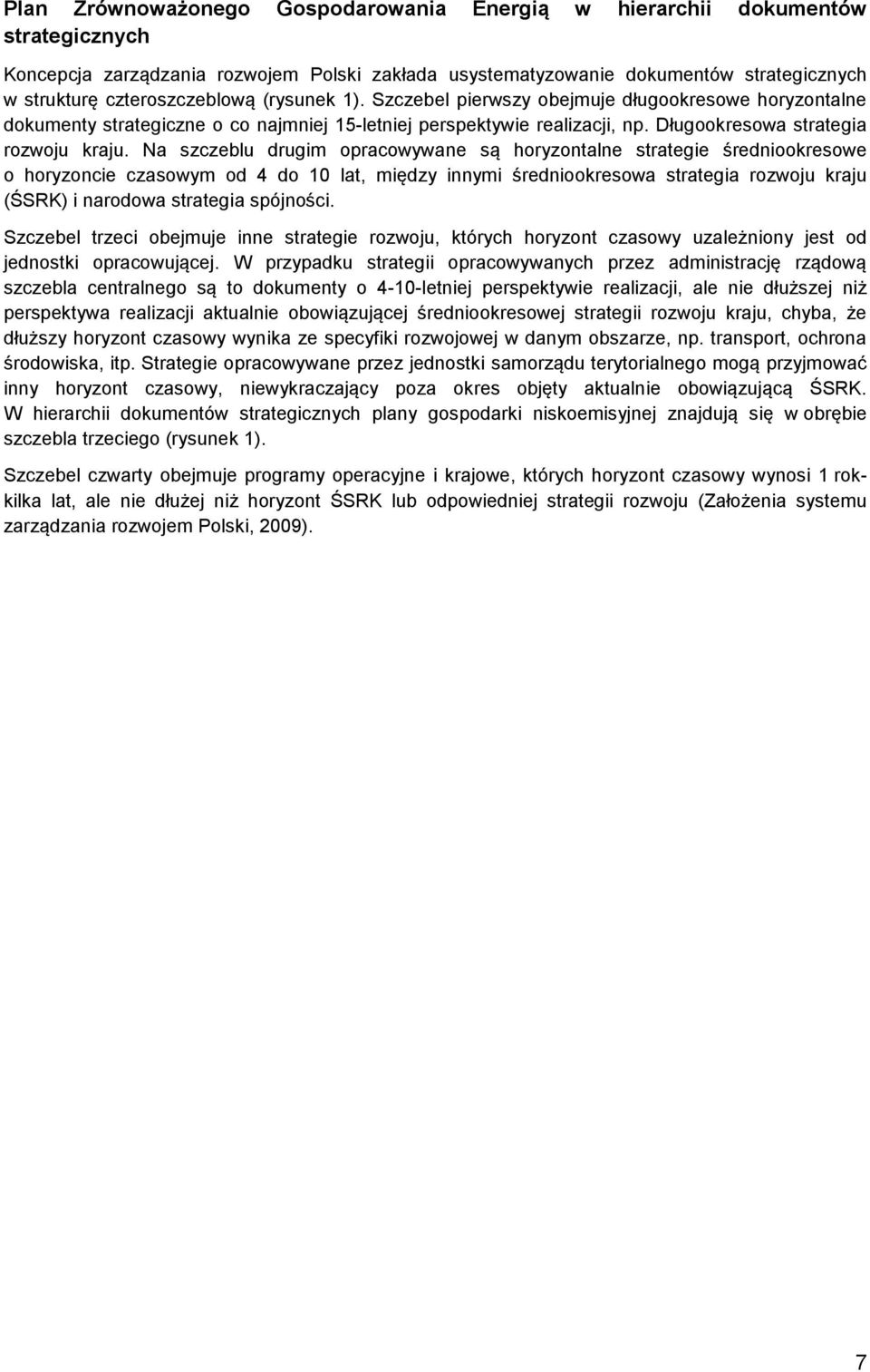 Na szczeblu drugim opracowywane są horyzontalne strategie średniookresowe o horyzoncie czasowym od 4 do 10 lat, między innymi średniookresowa strategia rozwoju kraju (ŚSRK) i narodowa strategia