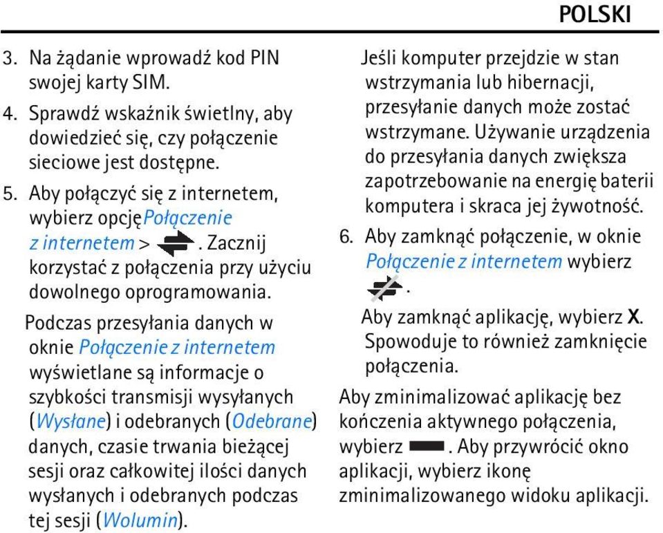 Podczas przesy³ania danych w oknie Po³±czenie z internetem wy wietlane s± informacje o szybko ci transmisji wysy³anych (Wys³ane) i odebranych (Odebrane) danych, czasie trwania bie ±cej sesji oraz