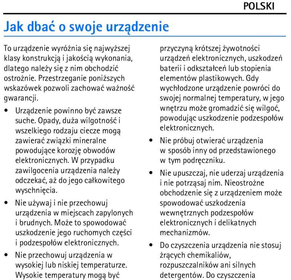 Opady, du a wilgotno æ i wszelkiego rodzaju ciecze mog± zawieraæ zwi±zki mineralne powoduj±ce korozjê obwodów elektronicznych.