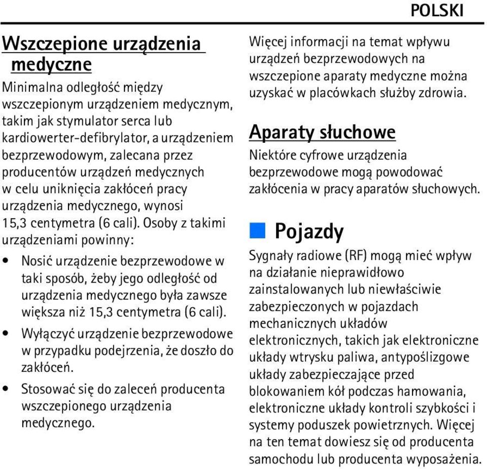 Osoby z takimi urz±dzeniami powinny: Nosiæ urz±dzenie bezprzewodowe w taki sposób, eby jego odleg³o æ od urz±dzenia medycznego by³a zawsze wiêksza ni 15,3 centymetra (6 cali).