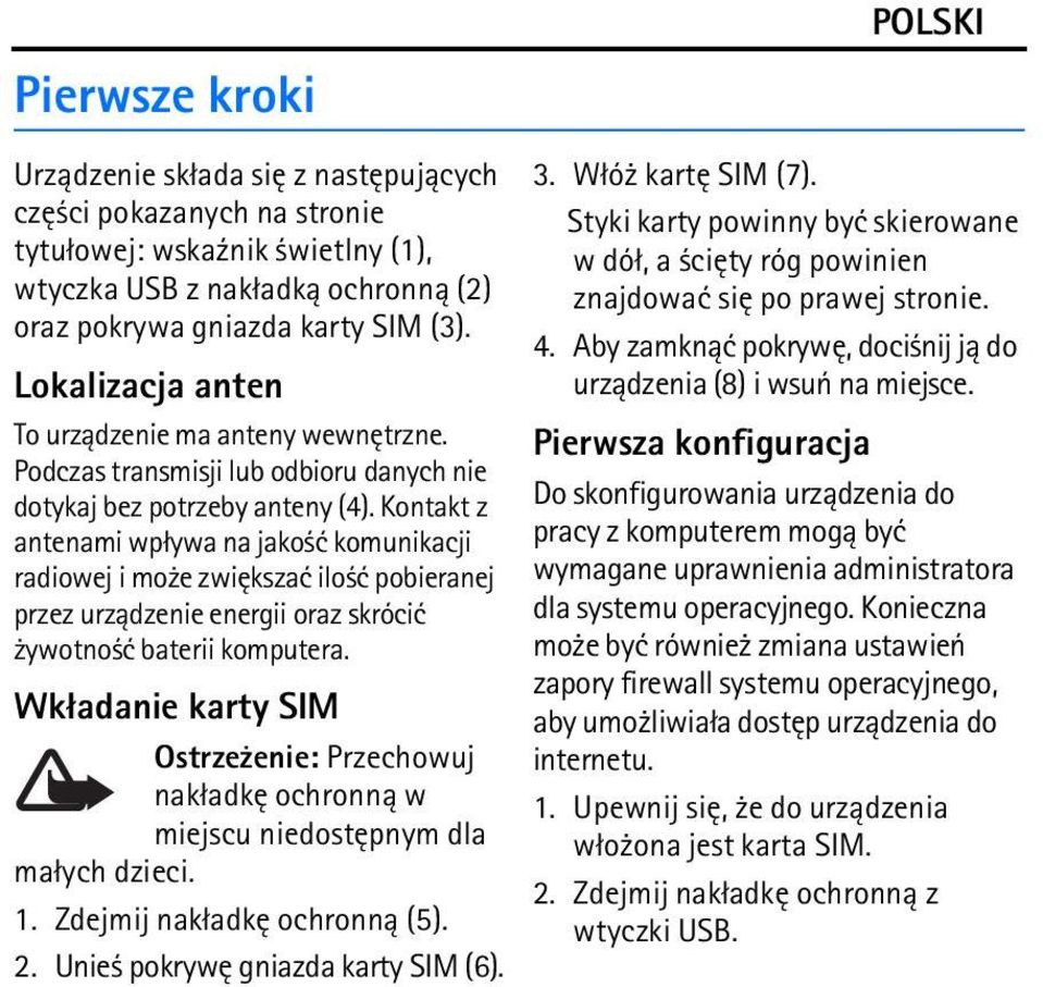 Kontakt z antenami wp³ywa na jako æ komunikacji radiowej i mo e zwiêkszaæ ilo æ pobieranej przez urz±dzenie energii oraz skróciæ ywotno æ baterii komputera.