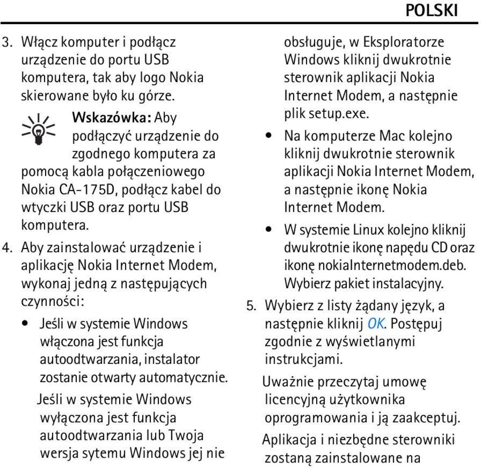 Aby zainstalowaæ urz±dzenie i aplikacjê Nokia Internet Modem, wykonaj jedn± z nastêpuj±cych czynno ci: Je li w systemie Windows w³±czona jest funkcja autoodtwarzania, instalator zostanie otwarty